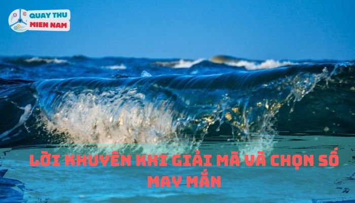 Lời Khuyên Khi Giải Mã Và Chọn Số May Mắn